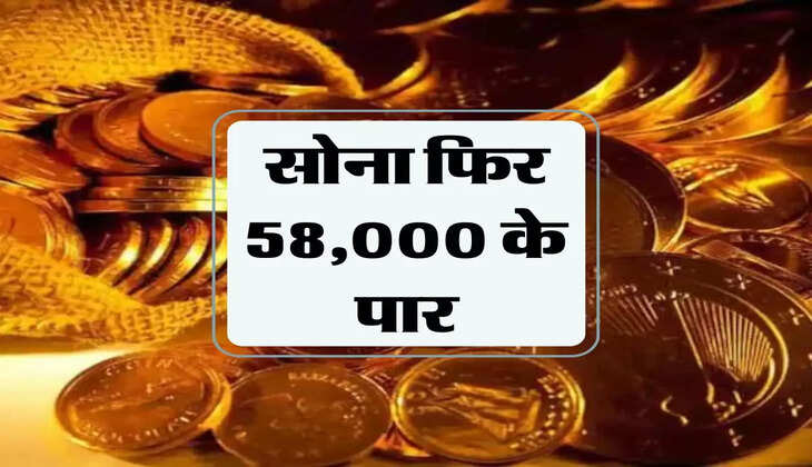 Gold Price: सोना फिर 58,000 के पार, चेक करें ताजा भाव