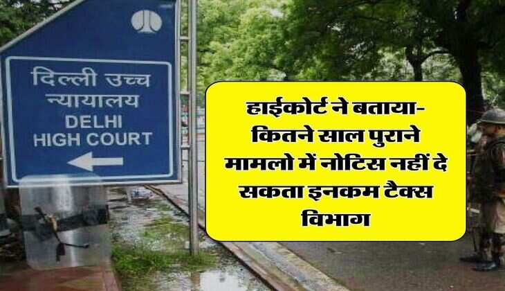 Income Tax Notice : हाईकोर्ट ने बताया- कितने साल पुराने मामलो में नोटिस नहीं दे सकता इनकम टैक्स विभाग