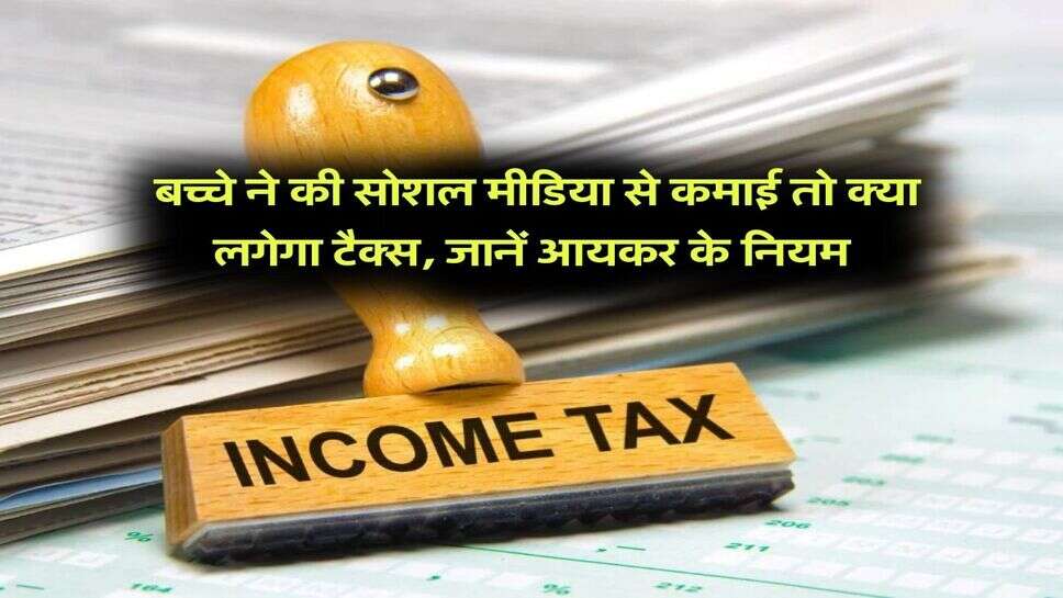 Income Tax Rules : बच्चे ने की सोशल मीडिया से कमाई तो क्या लगेगा टैक्स, जानें आयकर के नियम