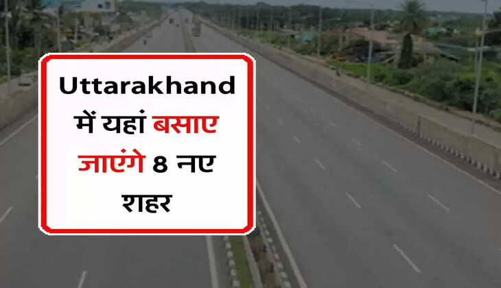 Uttarakhand में यहां बसाए जाएंगे 8 नए शहर, 2 को मिली मंजूरी