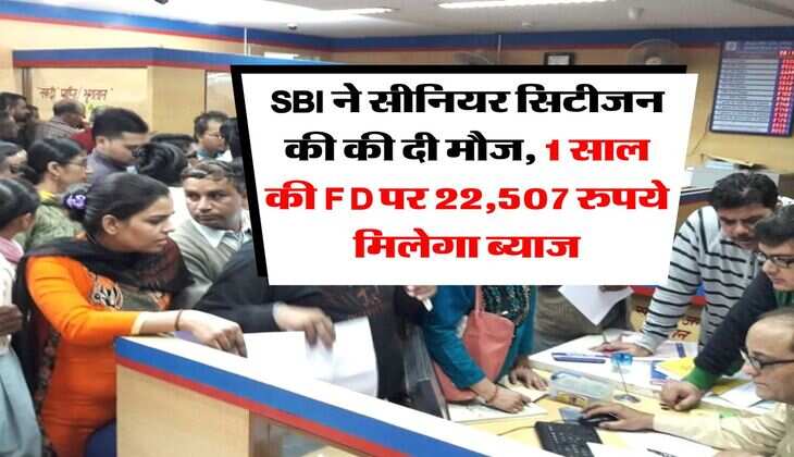 SBI ने सीनियर सिटीजन की की दी मौज, 1 साल की FD पर 22,507 रुपये मिलेगा ब्याज