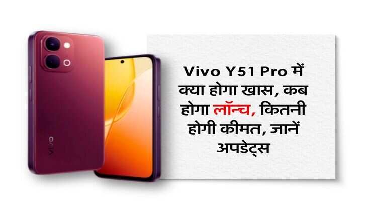 Vivo Y51 Pro में क्या होगा खास, कब होगा लॉन्च, कितनी होगी कीमत, जानें अपडेट्स
