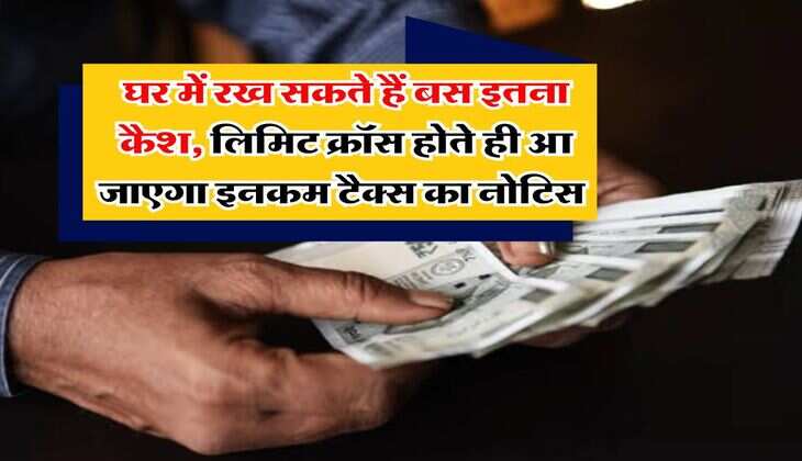 Cash Limit At Home : घर में रख सकते हैं बस इतना कैश, लिमिट क्रॉस होते ही आ जाएगा इनकम टैक्स का नोटिस&nbsp;