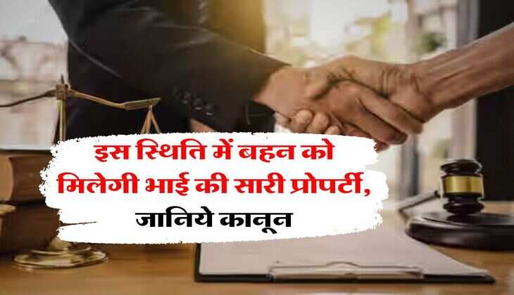 Property Rights : इस स्थिति में बहन को मिलेगी भाई की सारी प्राेपर्टी, जानिये कानून