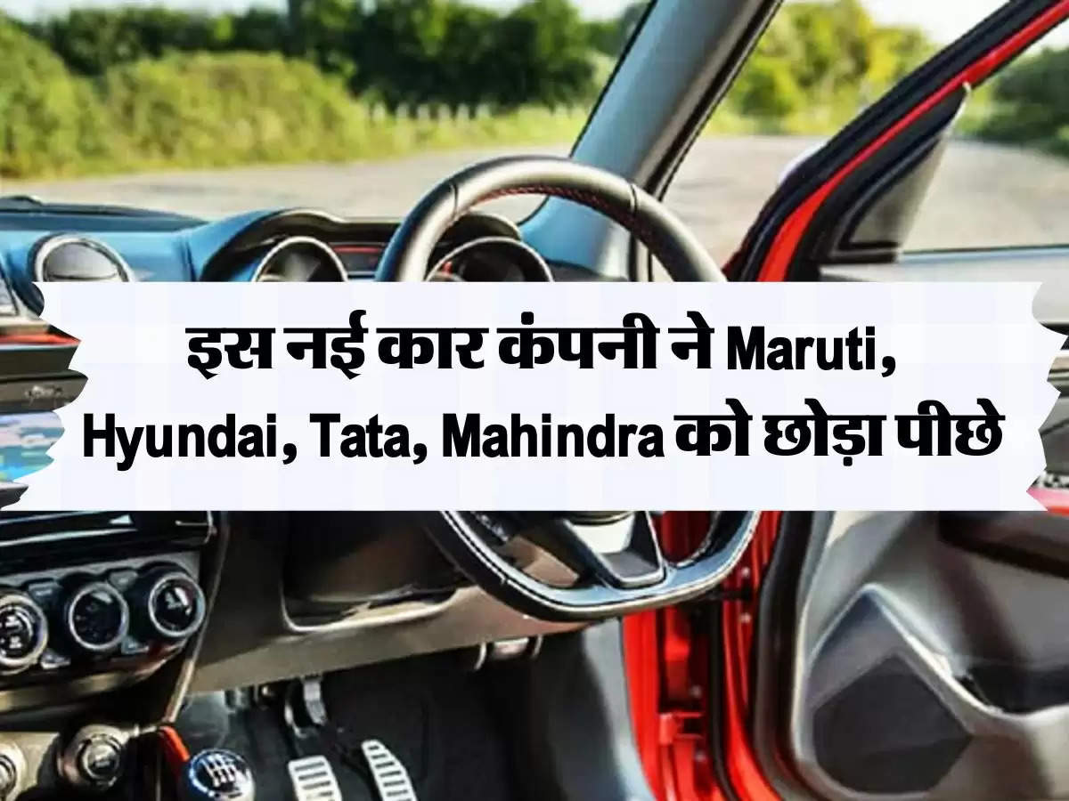 इस नई कार कंपनी ने Maruti, Hyundai, Tata, Mahindra को छोड़ा पीछे