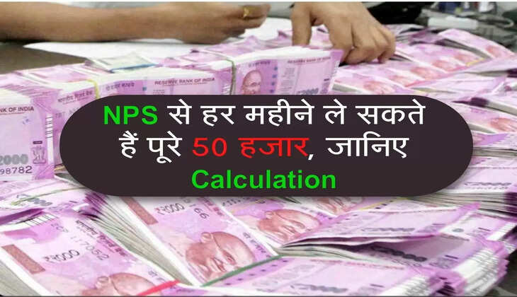 NPS से हर महीने ले सकते हैं पूरे 50 हजार, जानिए Calculation