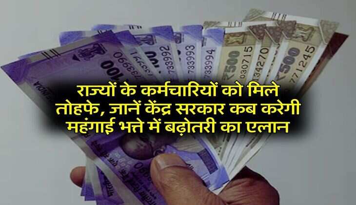 DA Hike : राज्यों के कर्मचारियों को मिले तोहफे, जानें केंद्र सरकार कब करेगी महंगाई भत्ते में बढ़ोतरी का एलान