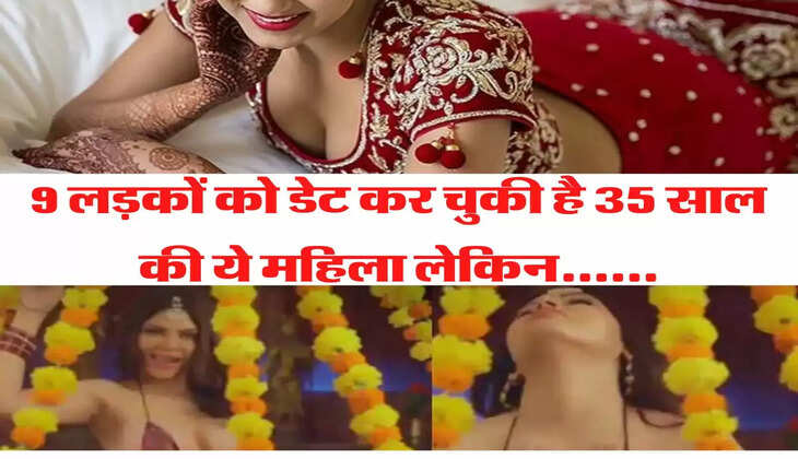 intimate relationship 9 लड़कों को डेट कर चुकी है 35 साल की ये महिला लेकिन.......................