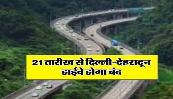 Delhi-Dehradun Highway : 21 तारीख से दिल्ली-देहरादून हाईवे हाेगा बंद, इन वाहनों की एंट्री पर लगी रोक