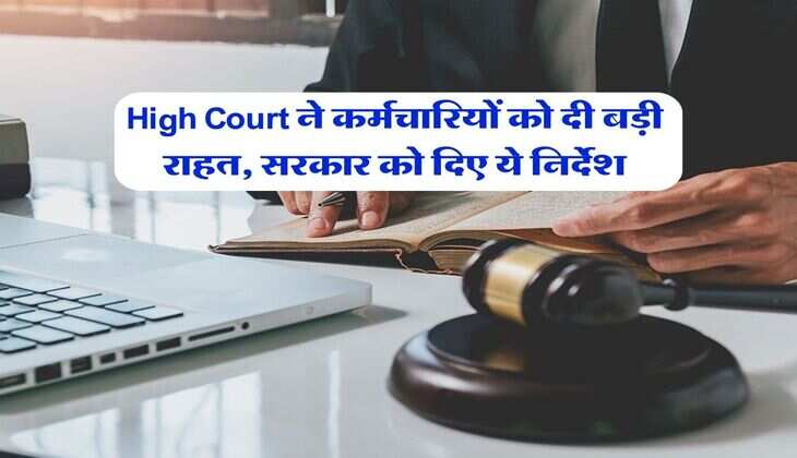 High Court ने कर्मचारियों को दी बड़ी राहत, सरकार को दिए ये निर्देश