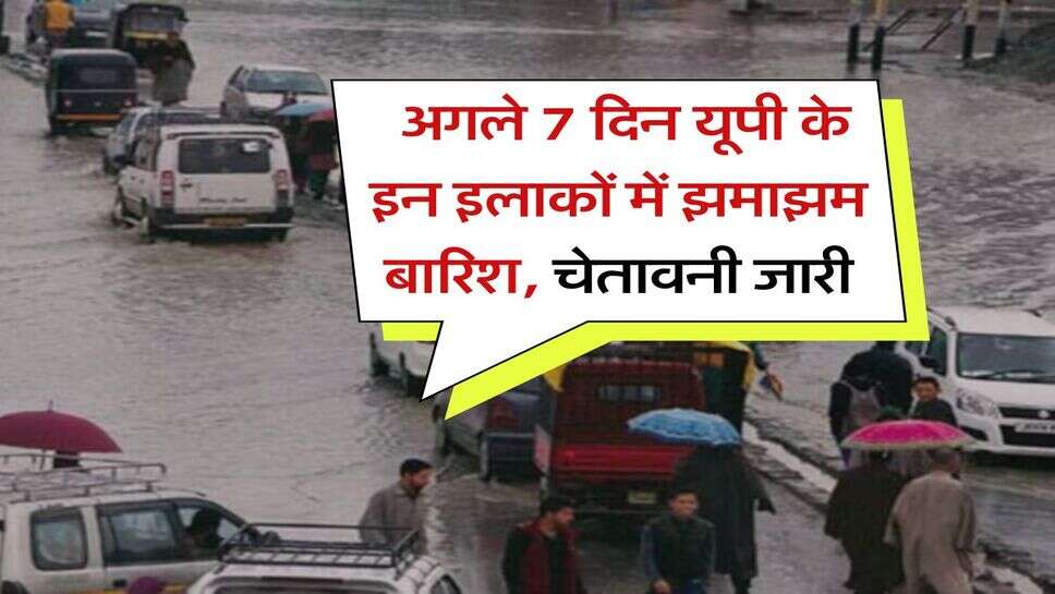 IMD Weather : अगले 7 दिन यूपी के इन इलाकों में झमाझम बारिश, चेतावनी जारी