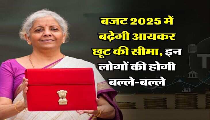 Budget 2025 : बजट 2025 में बढ़ेगी आयकर छूट की सीमा, इन लोगों की होगी बल्ले-बल्ले