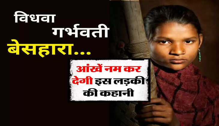 विधवा, गर्भवती, बेसहारा, जानिए इस लड़की की कहानी, आपके आखें कर देगी नम