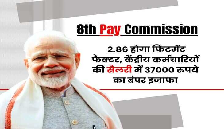 8th Pay Commission Salary Hike : 2.86 होगा फिटमेंट फैक्टर, केंद्रीय कर्मचारियों की सैलरी में 37000 रुपये का बंपर इजाफा