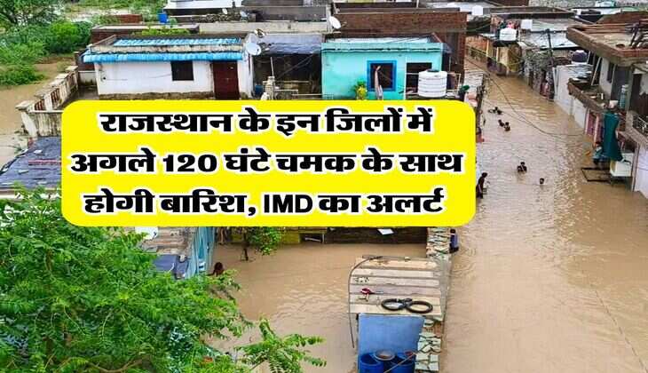 Rajasthan Rain Alert : राजस्थान के इन जिलों में अगले 120 घंटे  चमक के साथ होगी बारिश, IMD का अलर्ट 