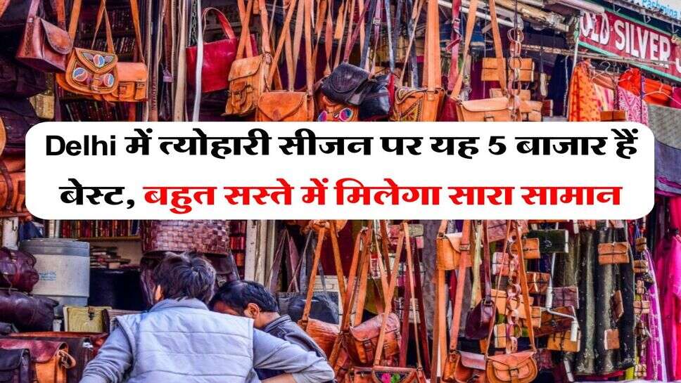 Delhi में त्योहारी सीजन पर यह 5 बाजार हैं बेस्ट, बहुत सस्ते में मिलेगा सारा सा