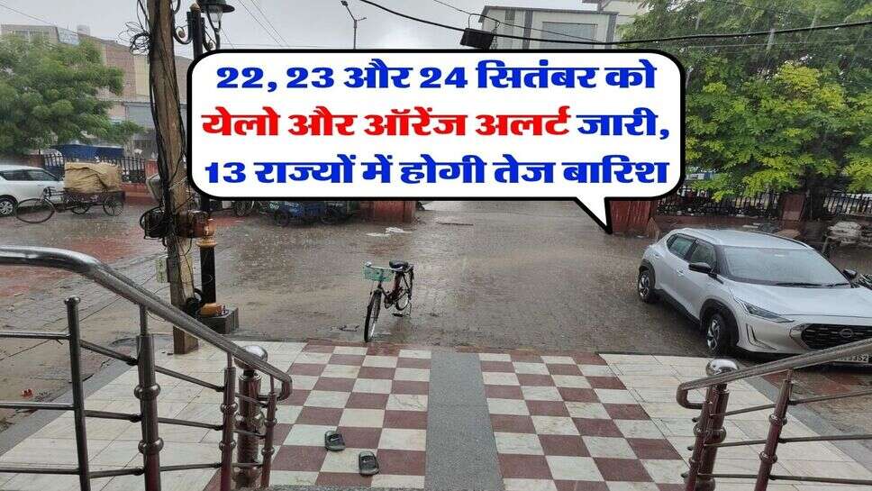 24 september tak ka mausam : 22, 23 और 24 सितंबर को येलो और ऑरेंज अलर्ट जारी, 13 राज्यों में होगी तेज बारिश