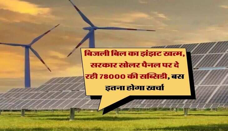 solar panel : बिजली बिल का झंझट खत्म, सरकार सोलर पैनल पर दे रही 78000 की सब्सिडी, बस इतना होगा खर्चा