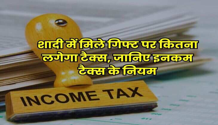 Income Tax Rule 2025 : शादी में मिले गिफ्ट पर कितना लगेगा टैक्स, जानिए इनकम टैक्स के नियम