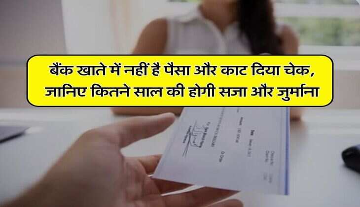Cheque Bounce : बैंक खाते में नहीं है पैसा और काट दिया चेक, जानिए कितने साल की होगी सजा और जुर्माना
