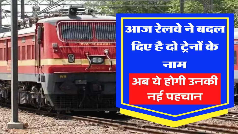 आज रेलवे ने बदल दिए है दो ट्रेनों के नाम, अब ये होगी उनकी नई पहचान&nbsp;
