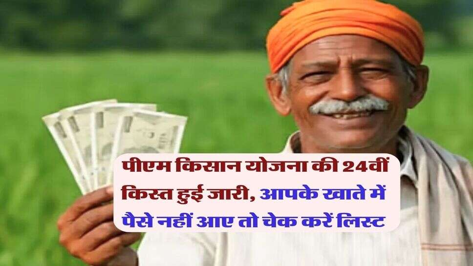 PM Kisan 24th kist : पीएम किसान योजना की 24वीं किस्त हुई जारी, आपके खाते में पैसे नहीं आए तो चेक करें लिस्ट
