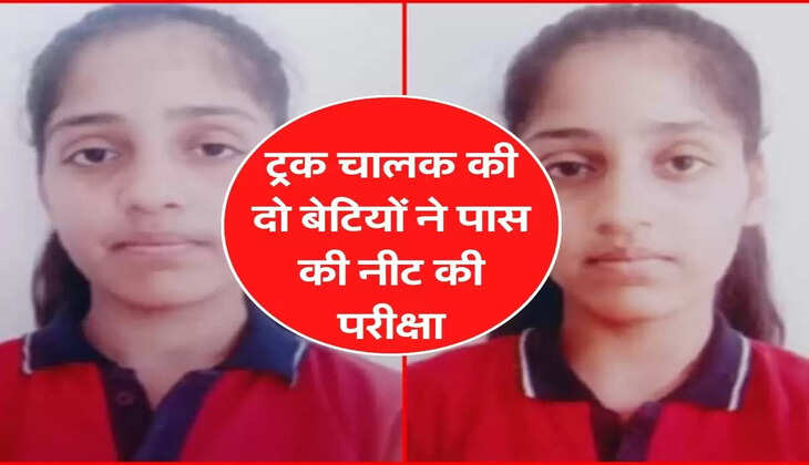 ट्रक चालक की दो बेटियों ने पास की नीट की परीक्षा, पिता का हो गया गर्व से सिर ऊंचा 