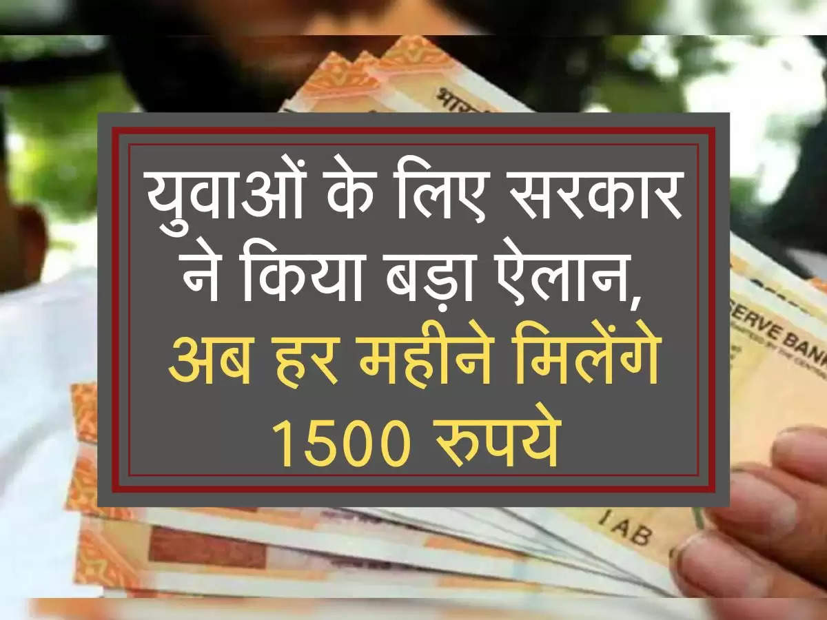 युवाओं के लिए सरकार ने किया बड़ा ऐलान, अब हर महीने मिलेंगे 1500 रुपये