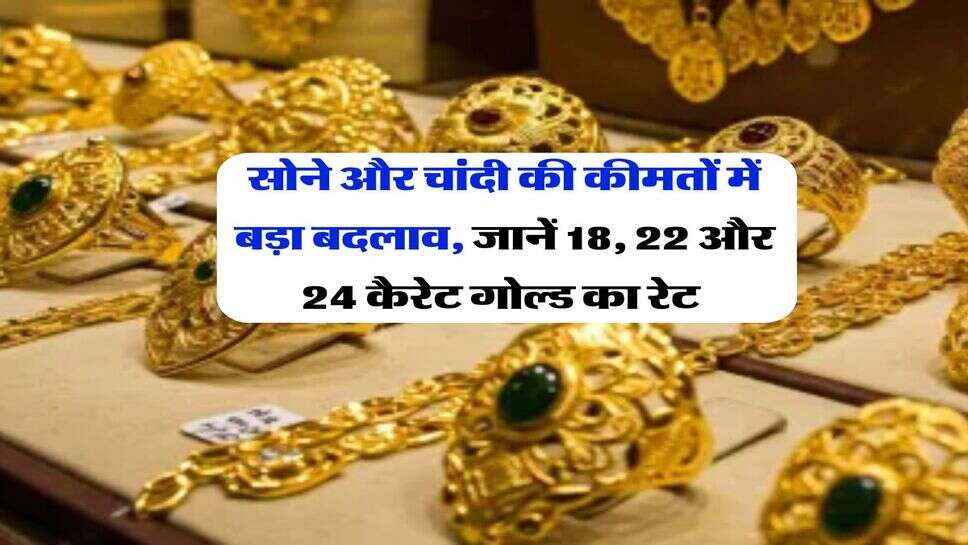 Gold Rate Today : सोने और चांदी की कीमतों में बड़ा बदलाव, जानें 18, 22 और 24 कैरेट गोल्ड का रेट&nbsp;