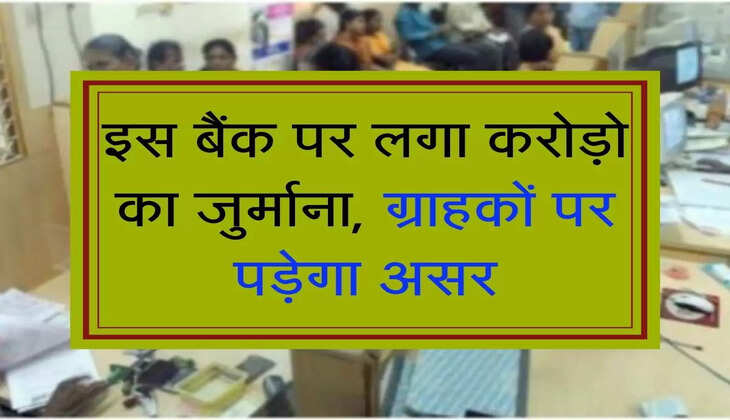 इस बैंक पर लगा करोड़ो का जुर्माना, ग्राहकों पर पड़ेगा असर