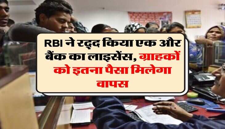 RBI ने रद्द किया एक और बैंक का लाइसेंस, ग्राहकों को इतना पैसा मिलेगा वापस