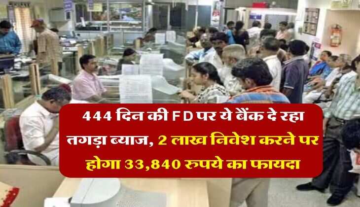 444 दिन की FD पर ये बैंक दे रहा तगड़ा ब्याज, 2 लाख निवेश करने पर होगा 33,840 रुपये का फायदा 
