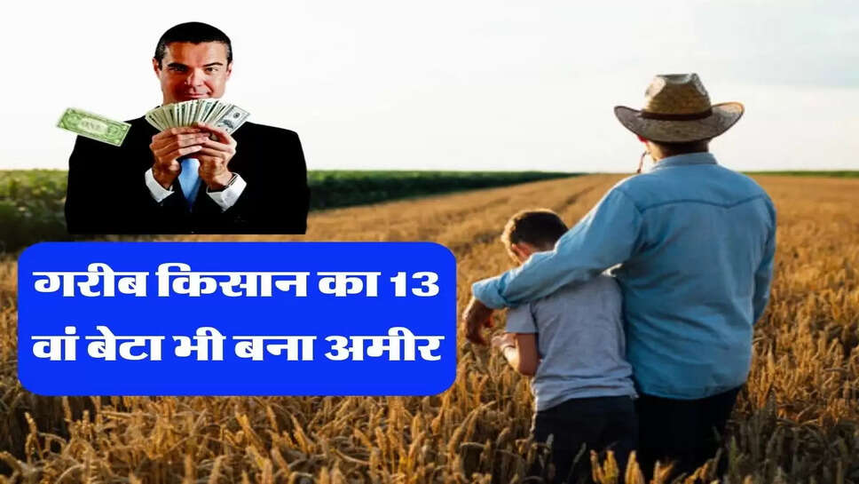 गरीब किसान का 13 वां बेटा भी बना अमीर, जानिए पूरी कहानी