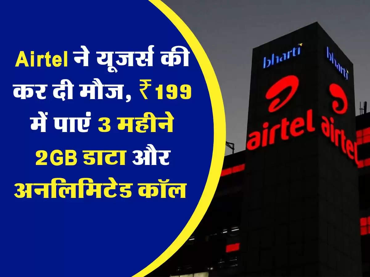 Airtel ने यूजर्स की कर दी मौज, ₹199 में पाएं 3 महीने 2GB डाटा और अनलिमिटेड कॉल 