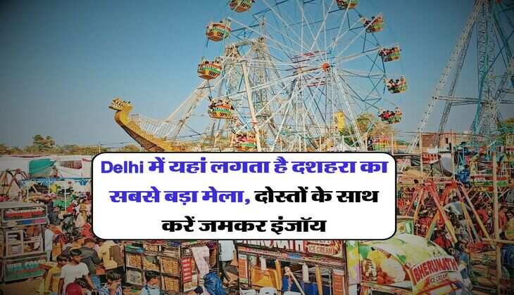 Delhi में यहां लगता है दशहरा का सबसे बड़ा मेला, दोस्तों के साथ करें जमकर इंजॉय