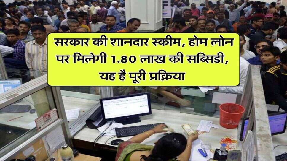 Govt Scheme : सरकार की शानदार स्कीम, होम लोन पर मिलेगी 1.80 लाख की सब्सिडी, यह है पूरी प्रक्रिया