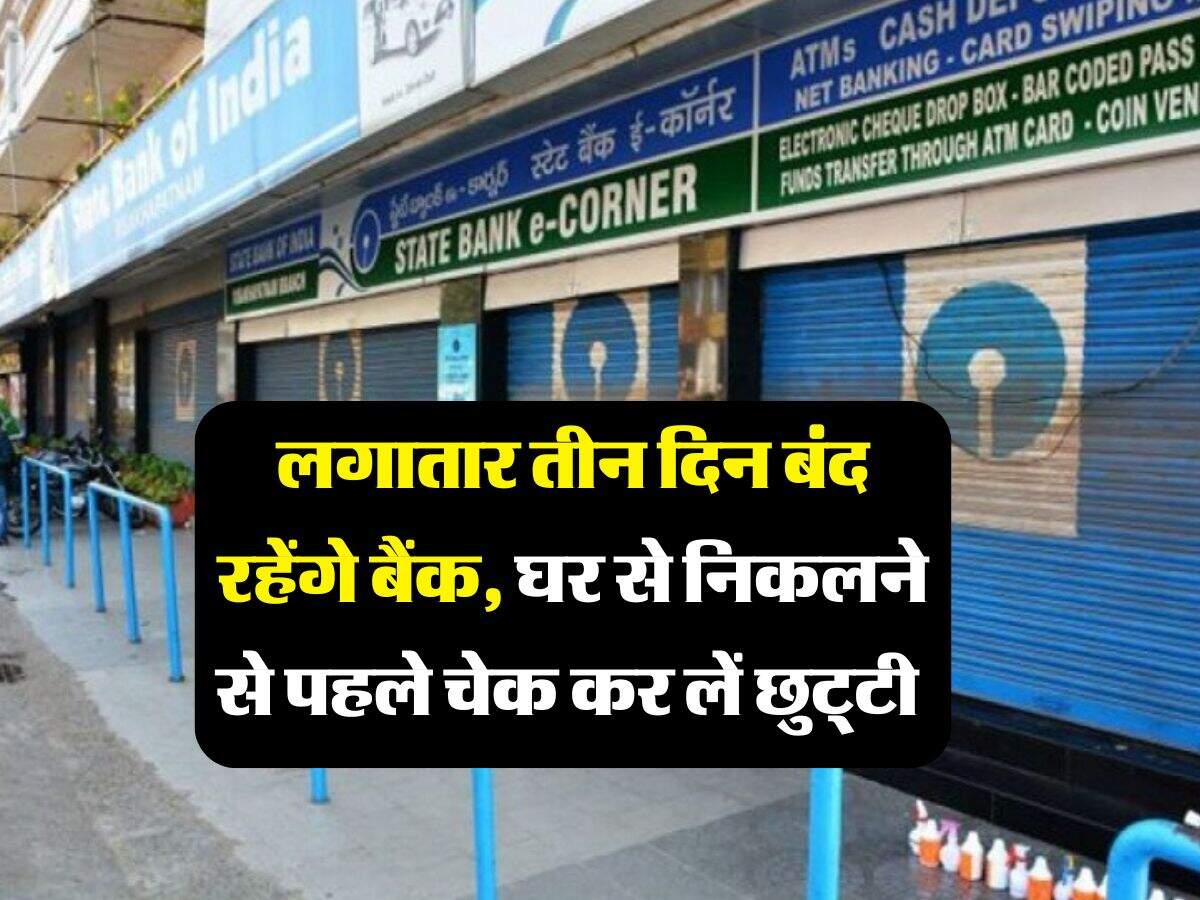 Bank Holiday : लगातार तीन दिन बंद रहेंगे बैंक, घर से निकलने से पहले चेक कर लें छुट्टी