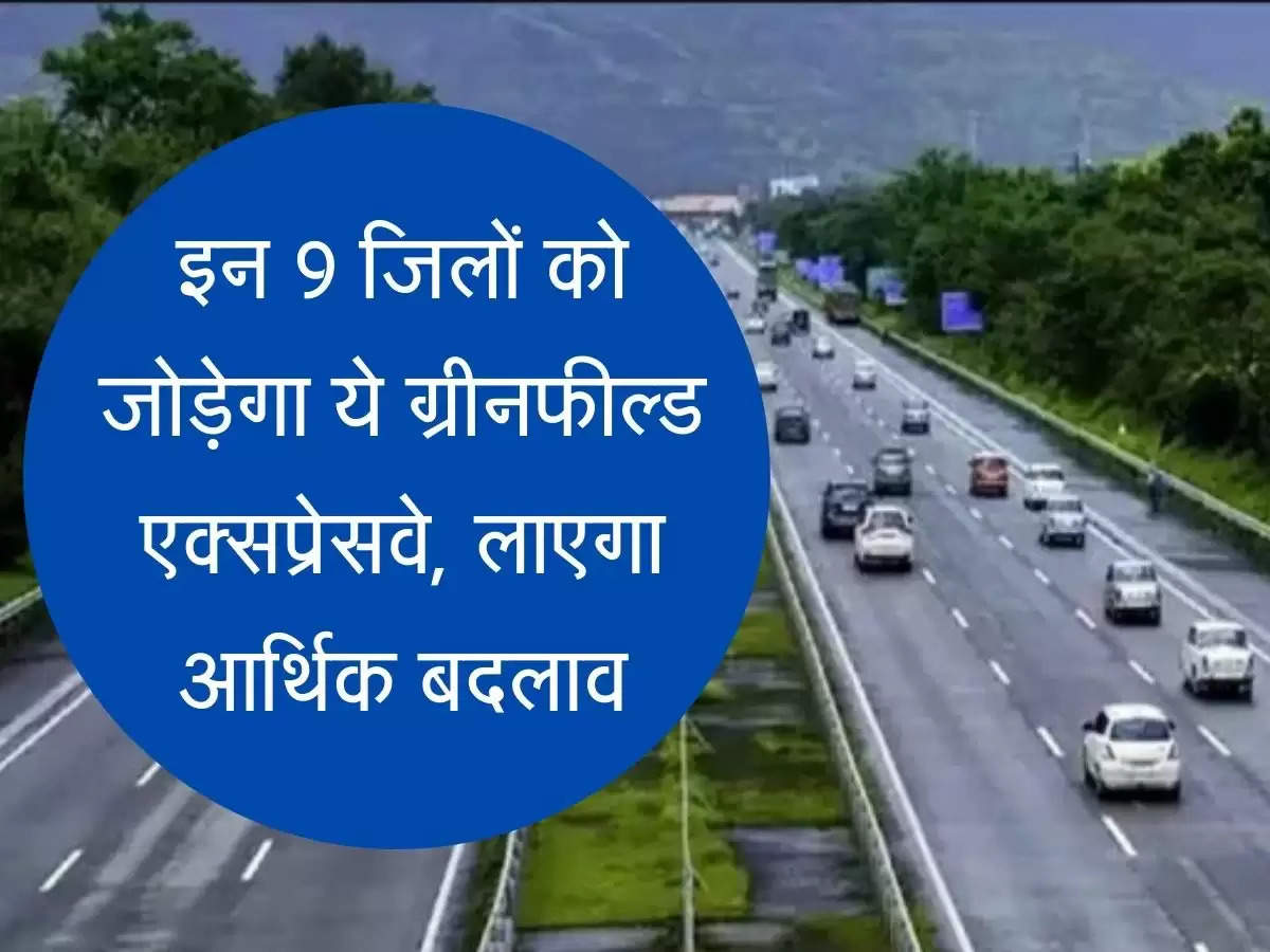 Greenfield Economic Corridor इन 9 जिलों को जोड़ेगा ये ग्रीनफील्ड एक्सप्रेसवे, लाएगा आर्थिक बदलाव