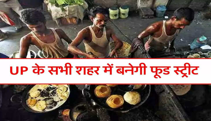 UP के सभी शहर में बनेगी फूड स्ट्रीट, सरकार ने तैयार किया प्लान