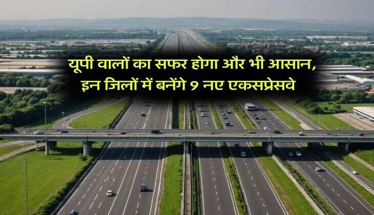 UP News : यूपी वालों का सफर होगा और भी आसान, इन जिलों में बनेंगे 9 नए एकसप्रेसवे