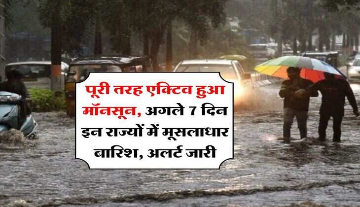 Monsoon weather : पूरी तरह एक्टिव हुआ मॉनसून, अगले 7 दिन इन राज्यों में मूसलाधार बारिश, अलर्ट जारी
