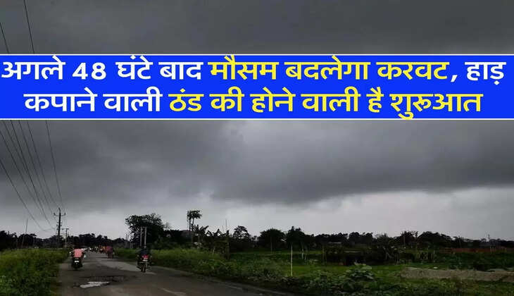 Aaj Ka Mausam:  अगले 48 घंटे बाद मौसम बदलेगा करवट, हाड़ कपाने वाली ठंड की होने वाली है शुरूआत