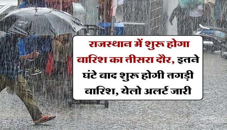 IMD Weather : राजस्थान में शुरू होगा बारिश का तीसरा दौर, इतने घंटे बाद शुरू होगी तगड़ी बारिश, येलो अलर्ट जारी