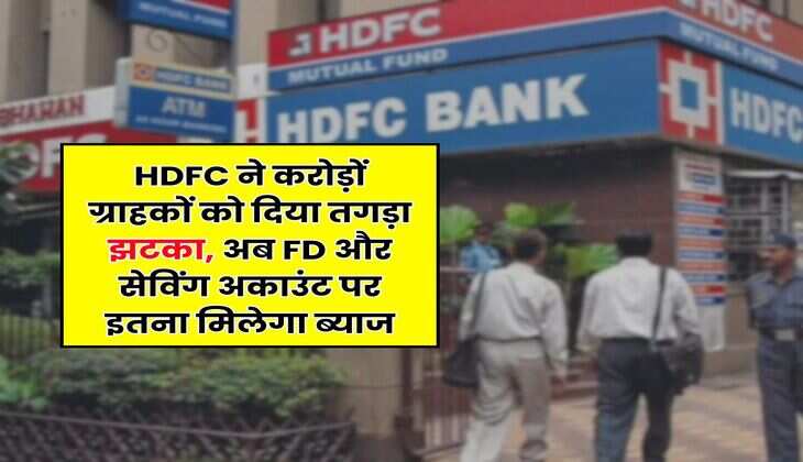 HDFC ने करोड़ों ग्राहकों को दिया तगड़ा झटका, अब FD और सेविंग अकाउंट पर इतना मिलेगा ब्याज