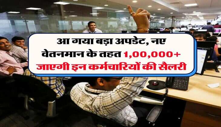 UP News : आ गया बड़ा अपडेट, नए वेतनमान के तहत 1,00,000+ जाएगी इन कर्मचारियों की सैलरी