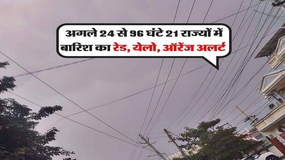 Kal Ka Mausam : अगले 24 से 96 घंटे 21 राज्यों में बारिश का&nbsp;रेड, येलो, ऑरेंज अलर्ट जारी