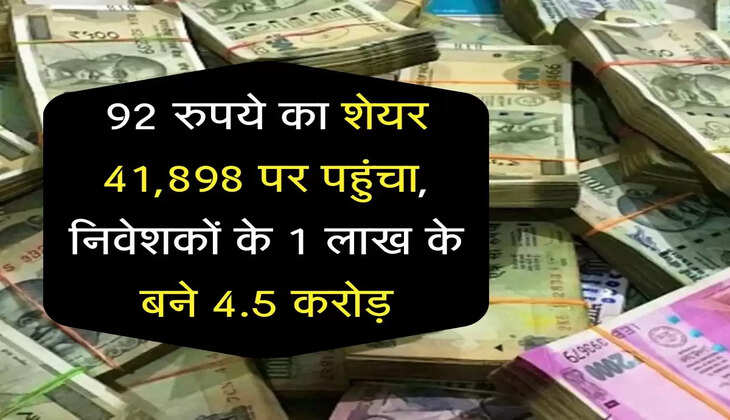 Multibagger Stock : 92 रुपये का शेयर 41,898 पर पहुंचा, निवेशकों के 1 लाख के बने 4.5 करोड़