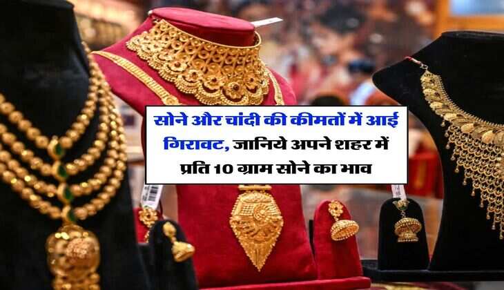 Gold Rate : सोने और चांदी की कीमतों में आई गिरावट, जानिये अपने शहर में प्रति 10 ग्राम सोने का भाव