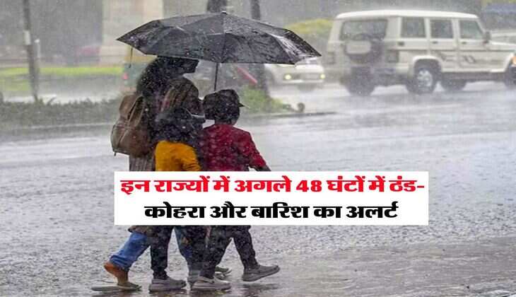 Weather Update : इन राज्यों में अगले 48 घंटों में ठंड-कोहरा और बारिश का अलर्ट