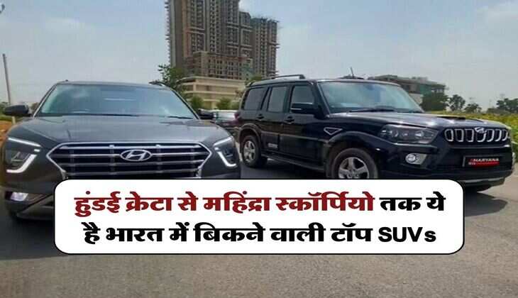 हुंडई क्रेटा से महिंद्रा स्कॉर्पियो तक ये है भारत में बिकने वाली टॉप SUVs, चेक करें लिस्ट